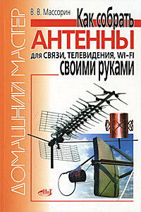 В. В. Массорин - Как собрать антенны для связи, телевидения, Wi-Fi своими руками