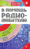 В помощь радиолюбителю. Выпуск 6. Информационный обзор для радиолюбителей