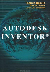 Трэвис Джонс, Дэниэл Т. Банах, Алан Дж. Каламейя - Autodesk Inventor