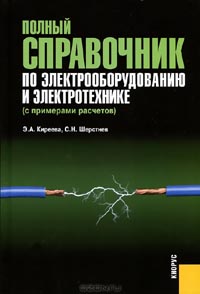 Э. А. Киреева, С. Н. Шерстнев - Полный справочник по электрооборудованию и электротехнике (с примерами расчетов)