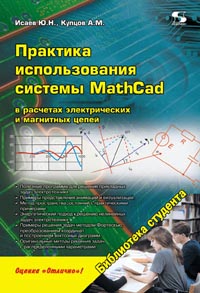 Исаев Ю.Н., Купцов А.М. - Практика использования системы MathCad в расчетах электрических и магнитных цепей. Учебное пособие