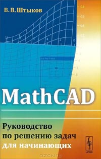 Виталий Штыков - MathCAD. Руководство по решению задач для начинающих
