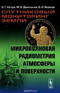 Борис Кутуза, Олег Яковлев, Михаил Данилычев - Спутниковый мониторинг Земли. Микроволновая радиометрия атмосферы и поверхности