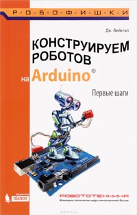 Джон Бейктал - Конструируем роботов на Arduino. Первые шаги