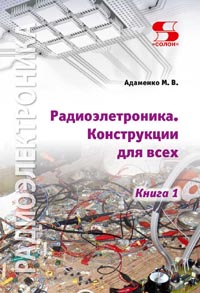 Адаменко М. В. - Радиоэлектроника. Конструкции для всех. Книга 1