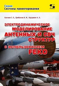 Банков С.Е., Грибанов А.Н., Курушин А.А. - Электродинамическое моделирование антенных и СВЧ структур с использованием FEKO