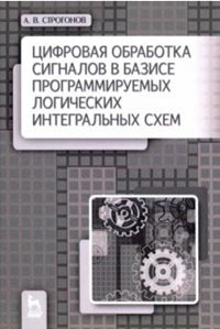 Строгонов А.В. - Цифровая обработка сигналов в базисе программируемых логических интегральных схем. Учебное пособие