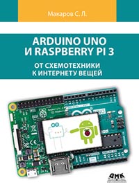 Макаров С. Л. - Arduino Uno и Raspberry Pi 3: от схемотехники к интернету вещей